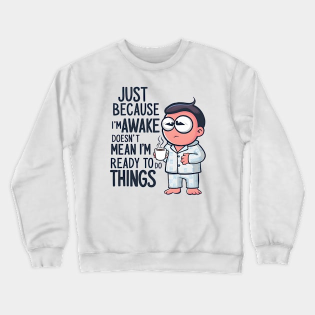 Just because I'm Awake Doesn't mean I'm Ready to do things Crewneck Sweatshirt by SimpliPrinter